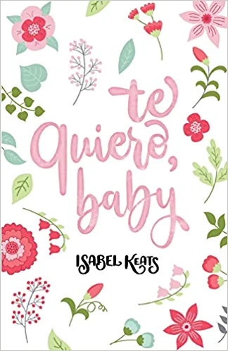 Te quiero, baby Isabel Keats