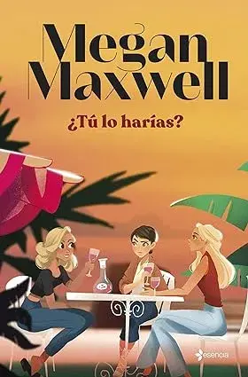 ¿Tú lo harías? Megan Maxwell