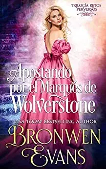 Apostando por el Marqués de Wolverstone: Enemigos a las amantes (Trilogía Retos perversos nº 2) Bronwen Evans