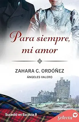 Para siempre, mi amor (Sucedió en Escocia 8) Zahara C. Ordóñez Ángeles Valero