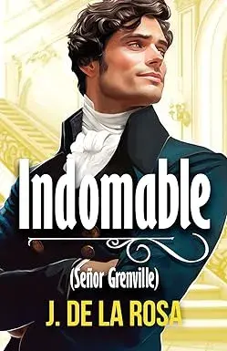 Indomable (señor Grenville): (Caballeros Disolutos #4) José de la Rosa